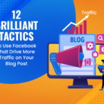 12 Brilliant Tactics to Use Facebook that Drive More Traffic on Your Blog Post