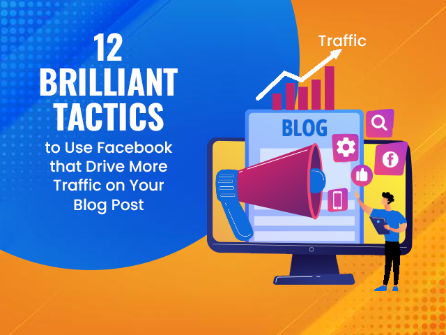 12 Brilliant Tactics to Use Facebook that Drive More Traffic on Your Blog Post