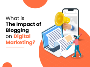 What is the Impact of Blogging on Digital Marketing?