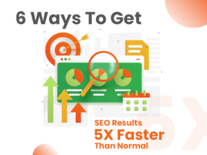 6 Ways To Get SEO Results 5X Faster Than Normal