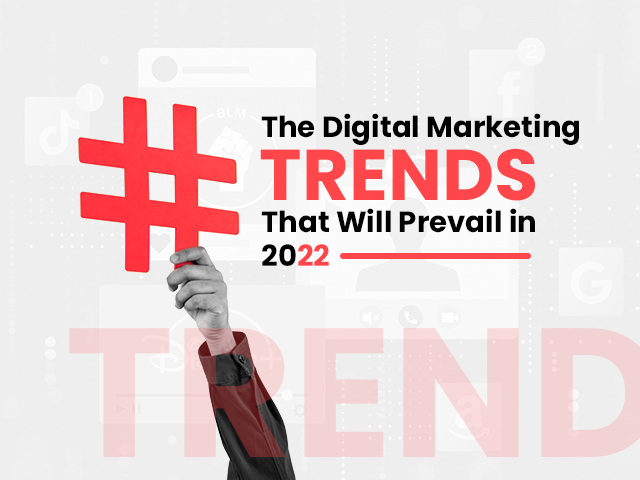 The Digital Marketing Trends That Will Prevail in 2022