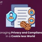 Managing Privacy and Compliance in a Cookie less World  