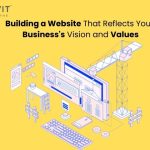 Building a Website That Reflects Your Business’s Vision and Values