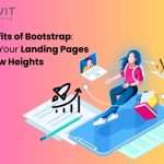 Benefits of Bootstrap: Take Your Landing Pages to New Heights 